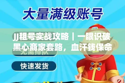 JJ租号实战攻略｜一眼识破黑心商家套路，血汗钱保命法则