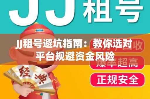 JJ租号避坑指南：教你选对平台规避资金风险