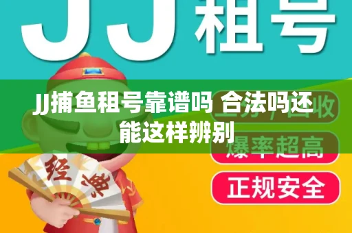JJ捕鱼租号靠谱吗 合法吗还能这样辨别