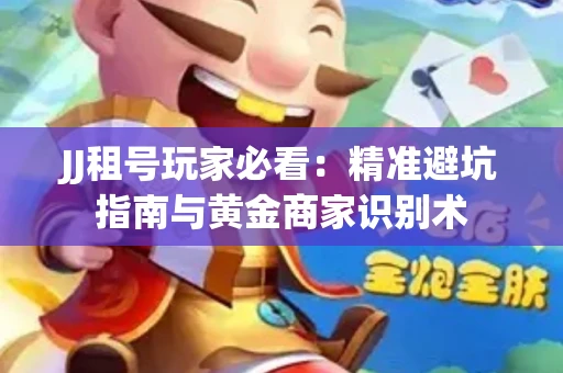 JJ租号玩家必看：精准避坑指南与黄金商家识别术