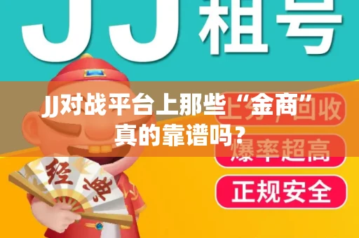 JJ对战平台上那些“金商”真的靠谱吗？